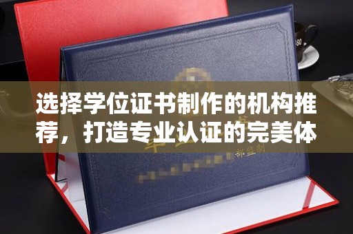 裕安选择学位证书制作的机构推荐，打造专业认证的完美体验