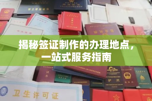 裕安揭秘签证制作的办理地点，一站式服务指南