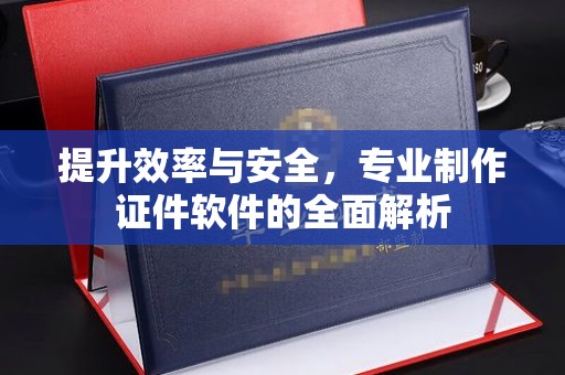 裕安提升效率与安全，专业制作证件软件的全面解析