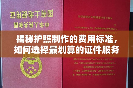 裕安揭秘护照制作的费用标准，如何选择最划算的证件服务？