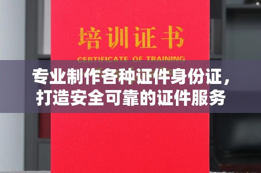 裕安专业制作各种证件身份证，打造安全可靠的证件服务