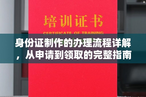 裕安身份证制作的办理流程详解，从申请到领取的完整指南