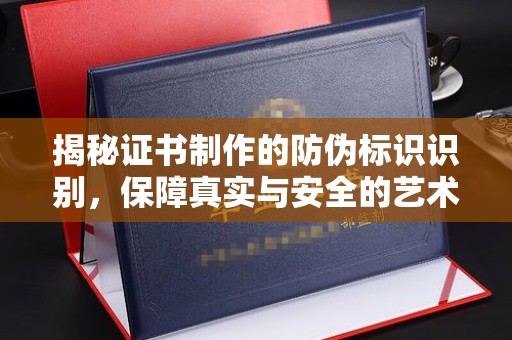 裕安揭秘证书制作的防伪标识识别，保障真实与安全的艺术